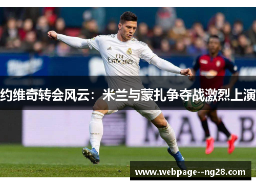 约维奇转会风云：米兰与蒙扎争夺战激烈上演