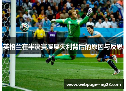 英格兰在半决赛屡屡失利背后的原因与反思 英格兰在半决赛屡屡失利背后的原因与反思