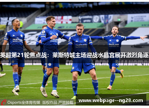 英超第21轮焦点战:莱斯特城主场迎战水晶宫展开激烈角逐 英超第21轮焦点战:莱斯特城主场迎战水晶宫展开激烈角逐