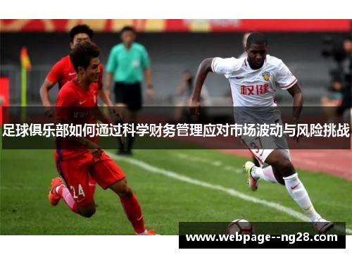 足球俱乐部如何通过科学财务管理应对市场波动与风险挑战