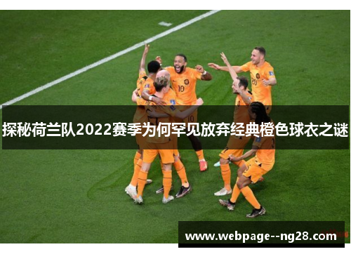 探秘荷兰队2022赛季为何罕见放弃经典橙色球衣之谜