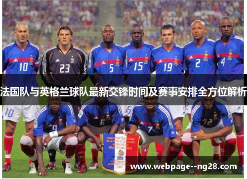 法国队与英格兰球队最新交锋时间及赛事安排全方位解析