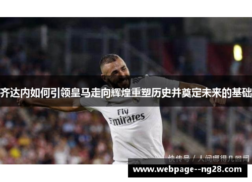 齐达内如何引领皇马走向辉煌重塑历史并奠定未来的基础