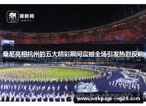 桑尼亮相杭州的五大精彩瞬间震撼全场引发热烈反响 桑尼亮相杭州的五大精彩瞬间震撼全场引发热烈反响
