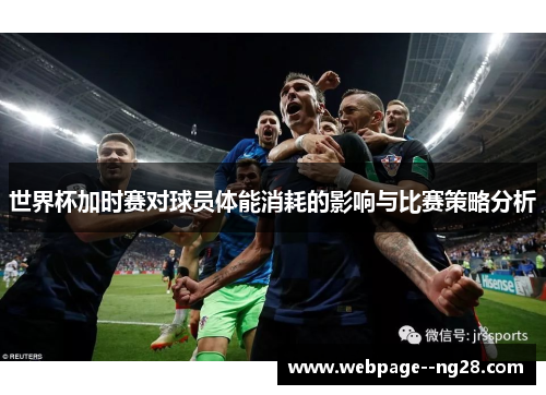 世界杯加时赛对球员体能消耗的影响与比赛策略分析