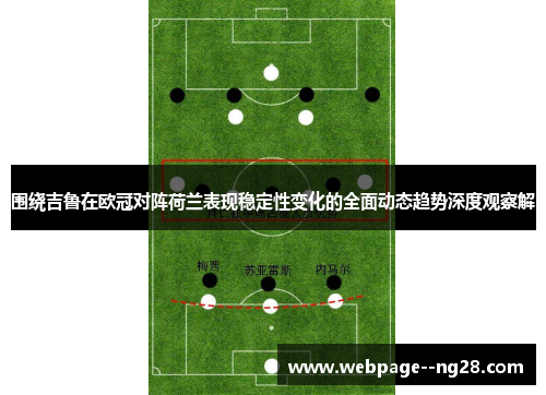 围绕吉鲁在欧冠对阵荷兰表现稳定性变化的全面动态趋势深度观察解