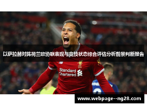 以萨拉赫对阵荷兰欧协联表现与竞技状态综合评估分析前景判断报告 以萨拉赫对阵荷兰欧协联表现与竞技状态综合评估分析前景判断报告