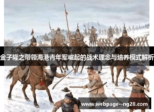 金子隆之带领海港青年军崛起的战术理念与培养模式解析