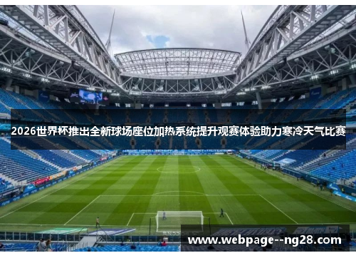 2026世界杯推出全新球场座位加热系统提升观赛体验助力寒冷天气比赛 2026世界杯推出全新球场座位加热系统提升观赛体验助力寒冷天气比赛