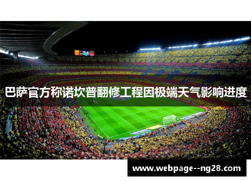 巴萨官方称诺坎普翻修工程因极端天气影响进度