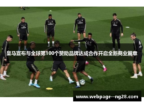 皇马宣布与全球第100个赞助品牌达成合作开启全新商业篇章