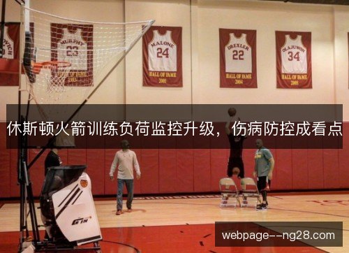 休斯顿火箭训练负荷监控升级，伤病防控成看点