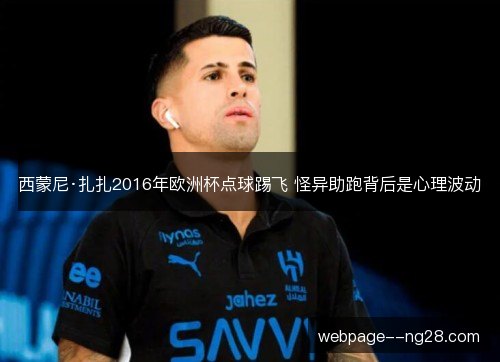 西蒙尼·扎扎2016年欧洲杯点球踢飞 怪异助跑背后是心理波动